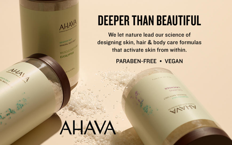 Ahava. Deeper than beautiful. we let nature lead our science of designing skin, hair and body care formulas that activate skin from within. Paraben-free and vegan.