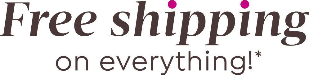 Free shipping on everything!*