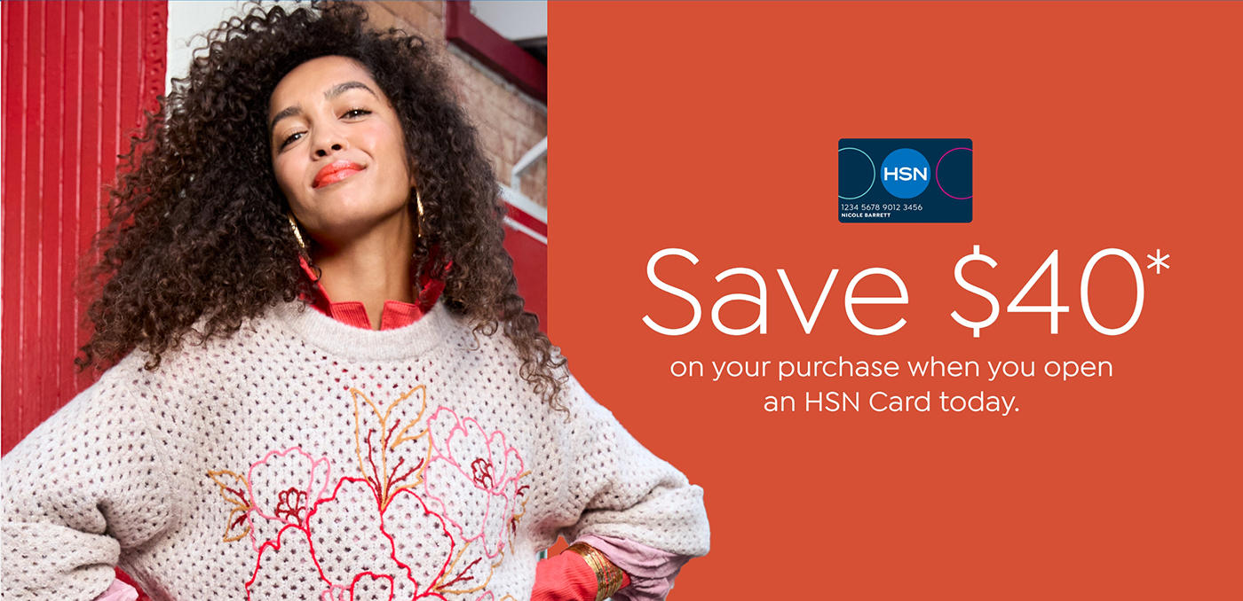 Save $40. on your purchase when you open an HSN Card today.