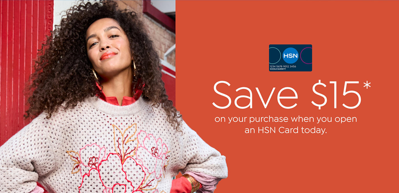 Save $15. on your purchase when you open an HSN Card today.