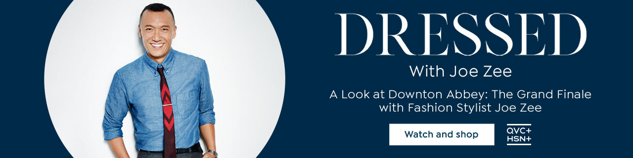 Dressed with Joe Zee. A look at Downton Abbey: The Grand Finale with Fashion Stylist Joe Zee. Watch and shop. QVC+ HSN+
