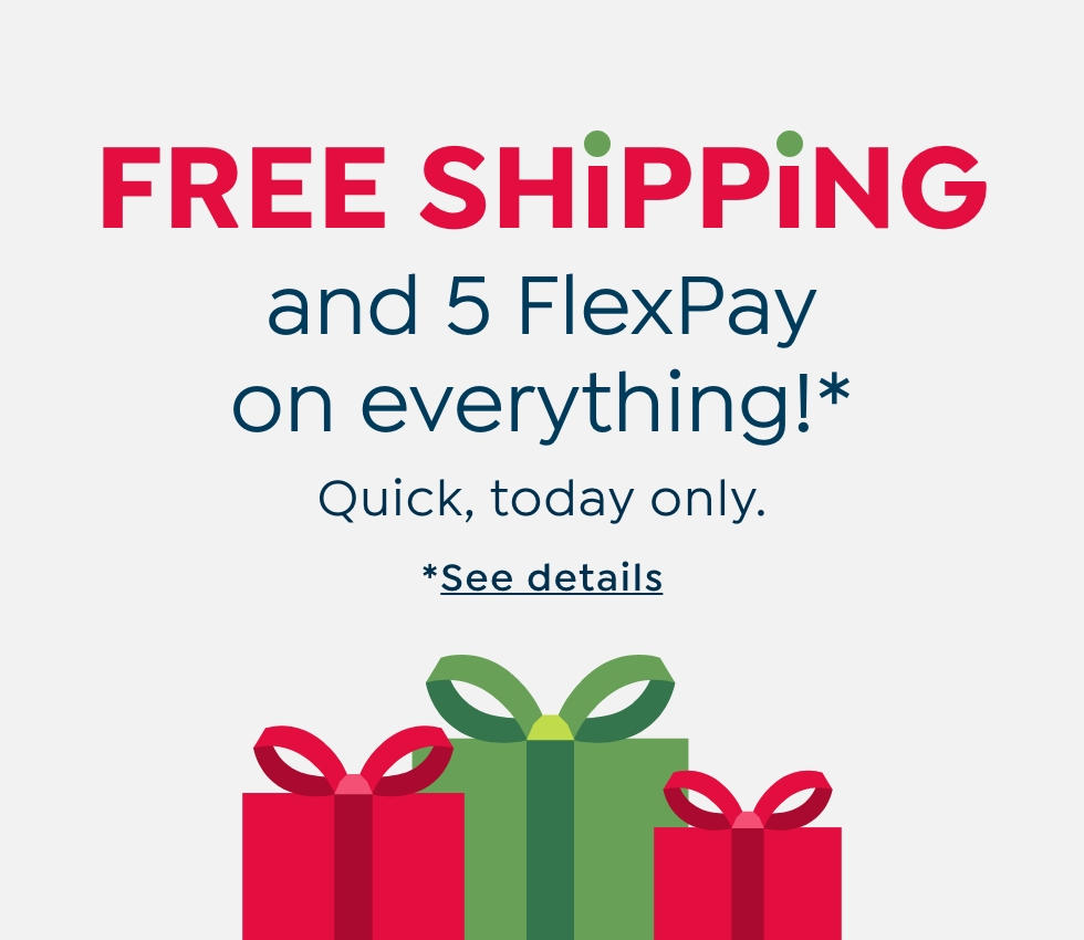 Free shipping and 5 FlexPay on everything! Quick, today only.