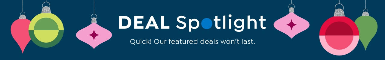 Deal Spotlight. Quick! Our featured deals won’t last.