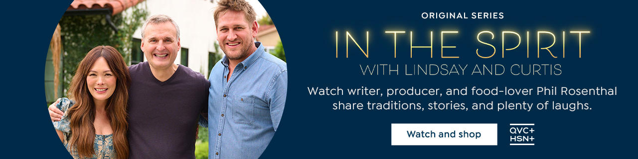 Orignal Series. In the Spirit with Lindsay and Curtis. Watch writer, producer, and food-lover Phil Rosenthal share traditions, stories, and plenty of laughs. Watch and shop. QVC+ HSN+