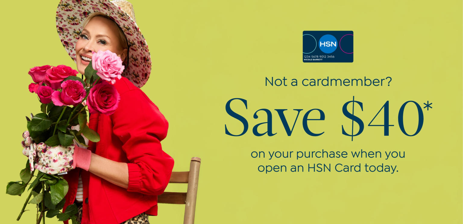 Not a cardmember? Save $40* on your purchase when you open an HSN Card today.